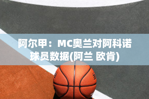 阿尔甲：MC奥兰对阿科诺球员数据(阿兰 欧肯)