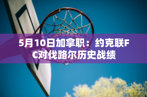 5月10日加拿职：约克联FC对伐路尔历史战绩