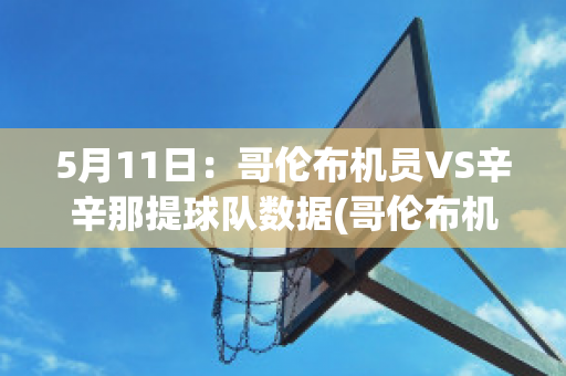 5月11日：哥伦布机员VS辛辛那提球队数据(哥伦布机员对辛辛那提)