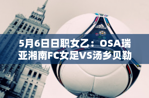 5月6日日职女乙：OSA瑞亚湘南FC女足VS汤乡贝勒女足球员数据