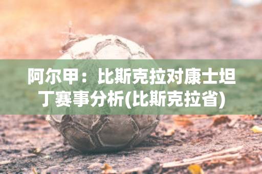 阿尔甲：比斯克拉对康士坦丁赛事分析(比斯克拉省)