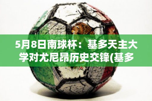 5月8日南球杯：基多天主大学对尤尼昂历史交锋(基多天主教大学)