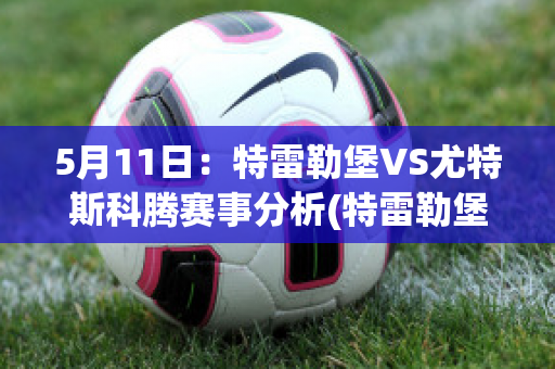 5月11日：特雷勒堡VS尤特斯科腾赛事分析(特雷勒堡vs兰斯克鲁纳)