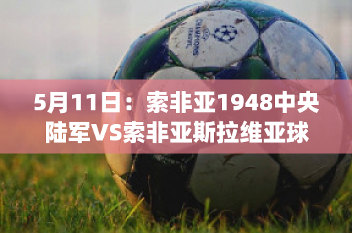 5月11日：索非亚1948中央陆军VS索非亚斯拉维亚球员数据(索非亚中央陆军vs罗马)