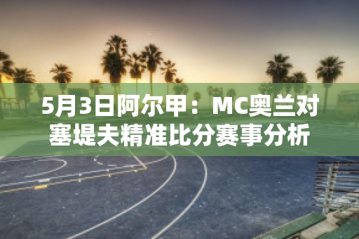 5月3日阿尔甲：MC奥兰对塞堤夫精准比分赛事分析