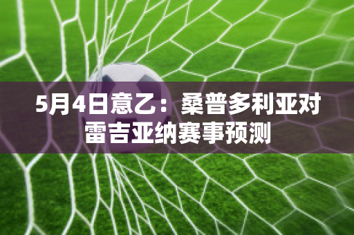 5月4日意乙：桑普多利亚对雷吉亚纳赛事预测