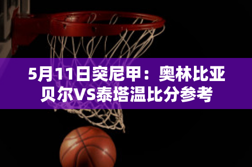 5月11日突尼甲：奥林比亚贝尔VS泰塔温比分参考