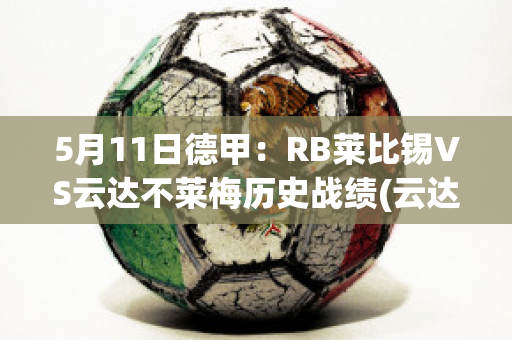 5月11日德甲：RB莱比锡VS云达不莱梅历史战绩(云达不莱梅对莱比锡红牛)