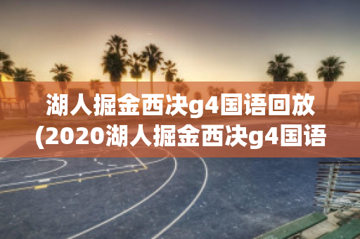 湖人掘金西决g4国语回放(2020湖人掘金西决g4国语回放)