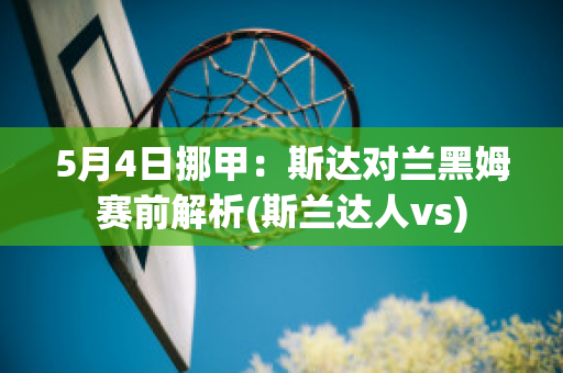 5月4日挪甲：斯达对兰黑姆赛前解析(斯兰达人vs)