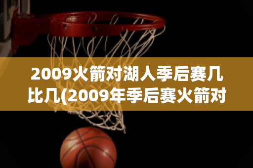 2009火箭对湖人季后赛几比几(2009年季后赛火箭对湖人第二场国语解说)