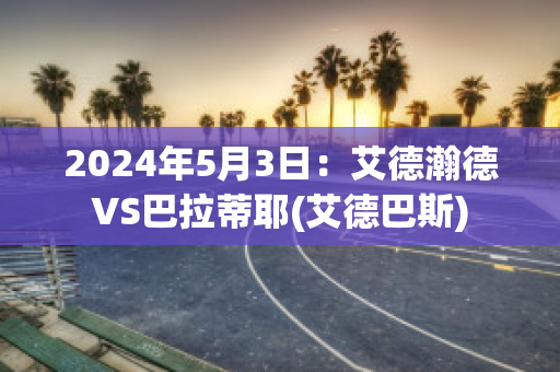 2024年5月3日：艾德瀚德VS巴拉蒂耶(艾德巴斯)