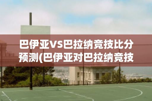 巴伊亚VS巴拉纳竞技比分预测(巴伊亚对巴拉纳竞技)