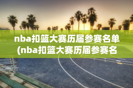 nba扣篮大赛历届参赛名单(nba扣篮大赛历届参赛名单公布)