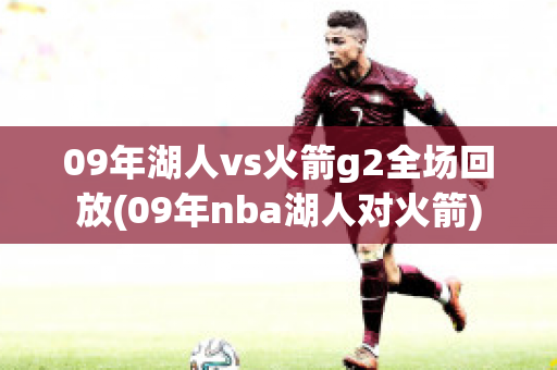 09年湖人vs火箭g2全场回放(09年nba湖人对火箭)