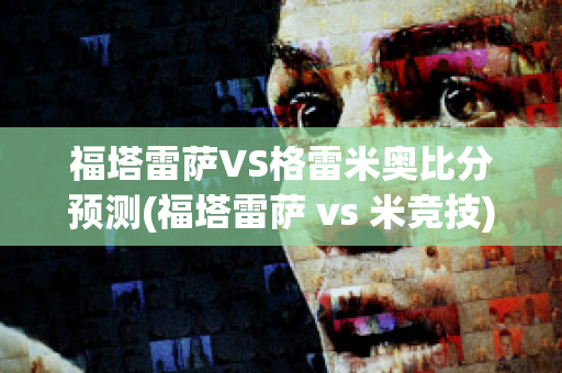 福塔雷萨VS格雷米奥比分预测(福塔雷萨 vs 米竞技)