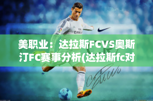 美职业：达拉斯FCVS奥斯汀FC赛事分析(达拉斯fc对洛杉矶银河)