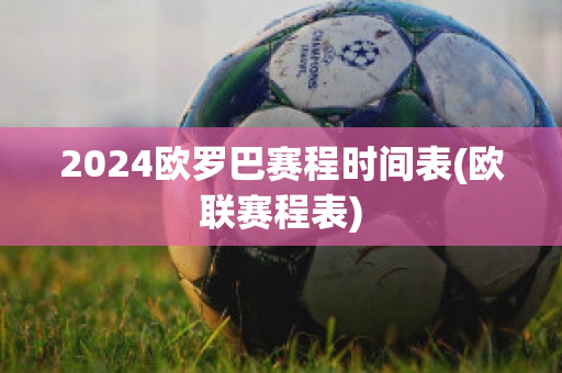 2024欧罗巴赛程时间表(欧联赛程表)