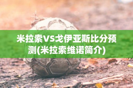 米拉索VS戈伊亚斯比分预测(米拉索维诺简介)