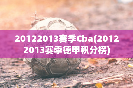 20122013赛季Cba(20122013赛季德甲积分榜)