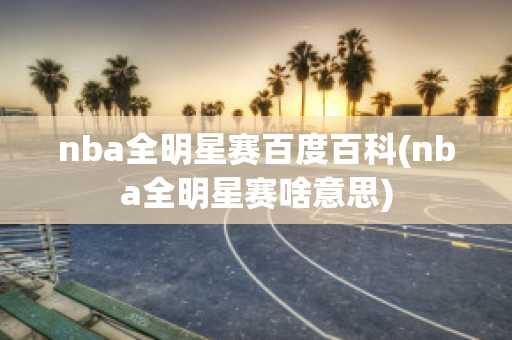 nba全明星赛百度百科(nba全明星赛啥意思)