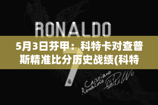 5月3日芬甲：科特卡对查普斯精准比分历史战绩(科特卡vs英特土尔库比分)