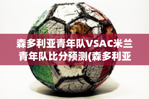 森多利亚青年队VSAC米兰青年队比分预测(森多利亚u19)