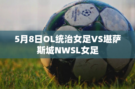 5月8日OL统治女足VS堪萨斯城NWSL女足