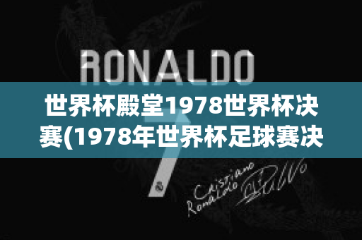 世界杯殿堂1978世界杯决赛(1978年世界杯足球赛决赛)