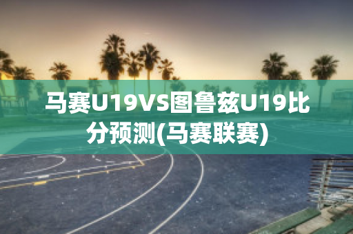 马赛U19VS图鲁兹U19比分预测(马赛联赛)