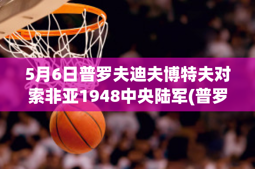 5月6日普罗夫迪夫博特夫对索非亚1948中央陆军(普罗夫迪夫市)