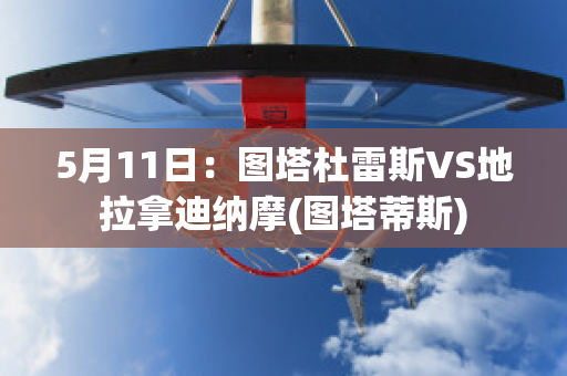 5月11日：图塔杜雷斯VS地拉拿迪纳摩(图塔蒂斯)