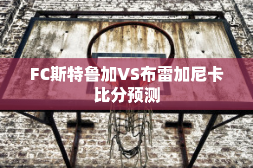 FC斯特鲁加VS布雷加尼卡比分预测