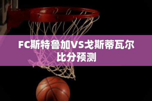 FC斯特鲁加VS戈斯蒂瓦尔比分预测