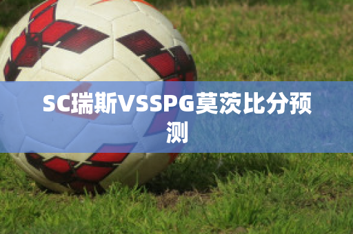 SC瑞斯VSSPG莫茨比分预测