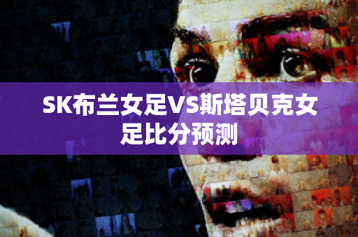 SK布兰女足VS斯塔贝克女足比分预测