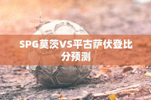 SPG莫茨VS平古萨伏登比分预测