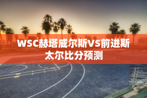 WSC赫塔威尔斯VS前进斯太尔比分预测