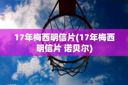 17年梅西明信片(17年梅西明信片 诺贝尔)