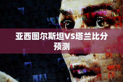 亚西图尔斯坦VS塔兰比分预测