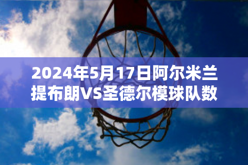 2024年5月17日阿尔米兰提布朗VS圣德尔模球队数据