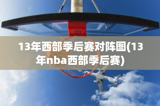 13年西部季后赛对阵图(13年nba西部季后赛)