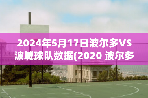 2024年5月17日波尔多VS波城球队数据(2020 波尔多)