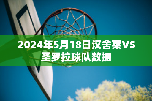 2024年5月18日汉舍莱VS圣罗拉球队数据