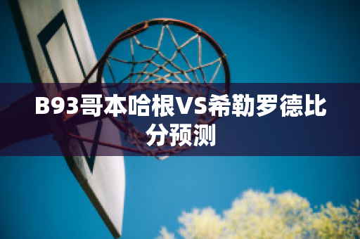 B93哥本哈根VS希勒罗德比分预测