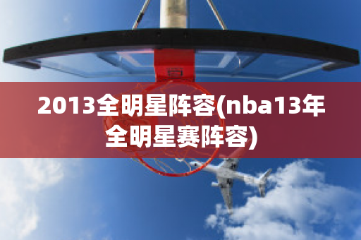 2013全明星阵容(nba13年全明星赛阵容)