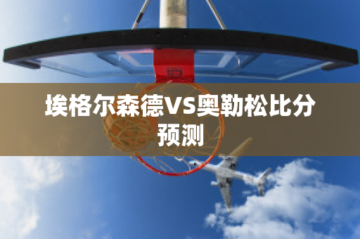 埃格尔森德VS奥勒松比分预测