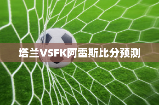 塔兰VSFK阿雷斯比分预测