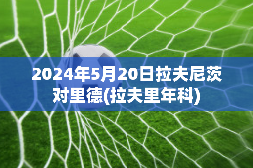 2024年5月20日拉夫尼茨对里德(拉夫里年科)