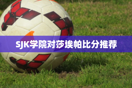 SJK学院对莎埃帕比分推荐